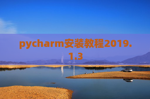 pycharm安装教程2019.1.3 pycharm安装教程2019.1.3